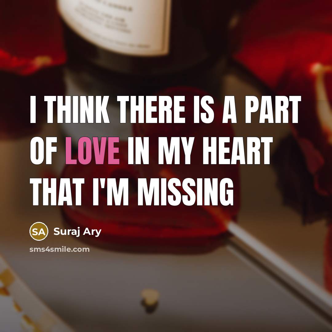 “I think there is a part of love in my heart that I'm missing” quote by Suraj Ary