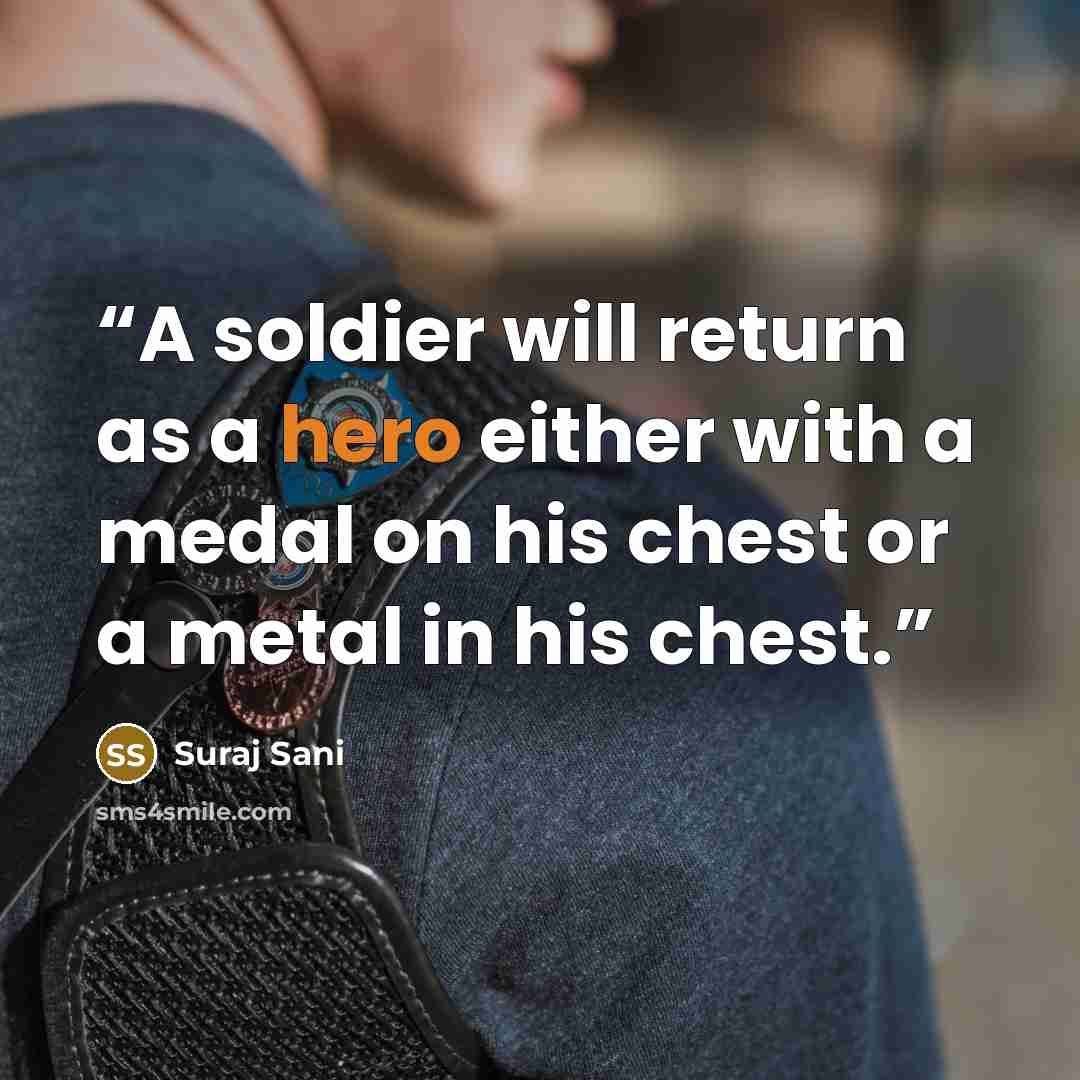 “A soldier will return as a hero either with a medal on his chest or a metal in his chest.” quote by Suraj Sani