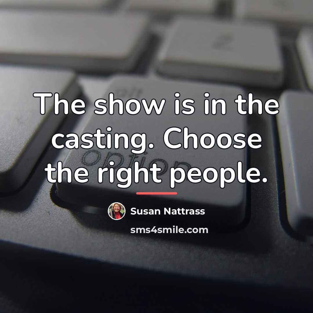 “The show is in the casting. Choose the right people.…” quote by Susan Nattrass