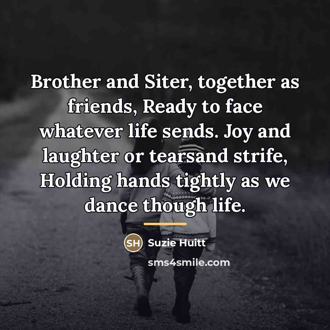 “Brother and Siter, together as friends, Ready to face whatever…” quote by Suzie Huitt