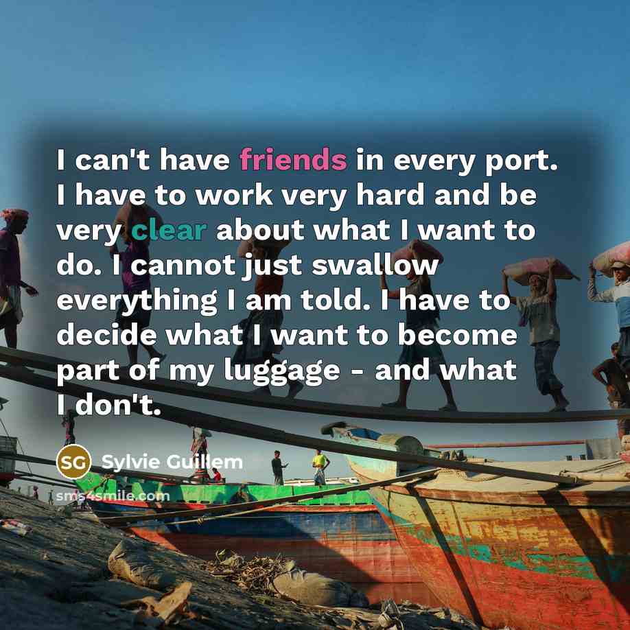 “I can't have friends in every port. I have to…” quote by Sylvie Guillem