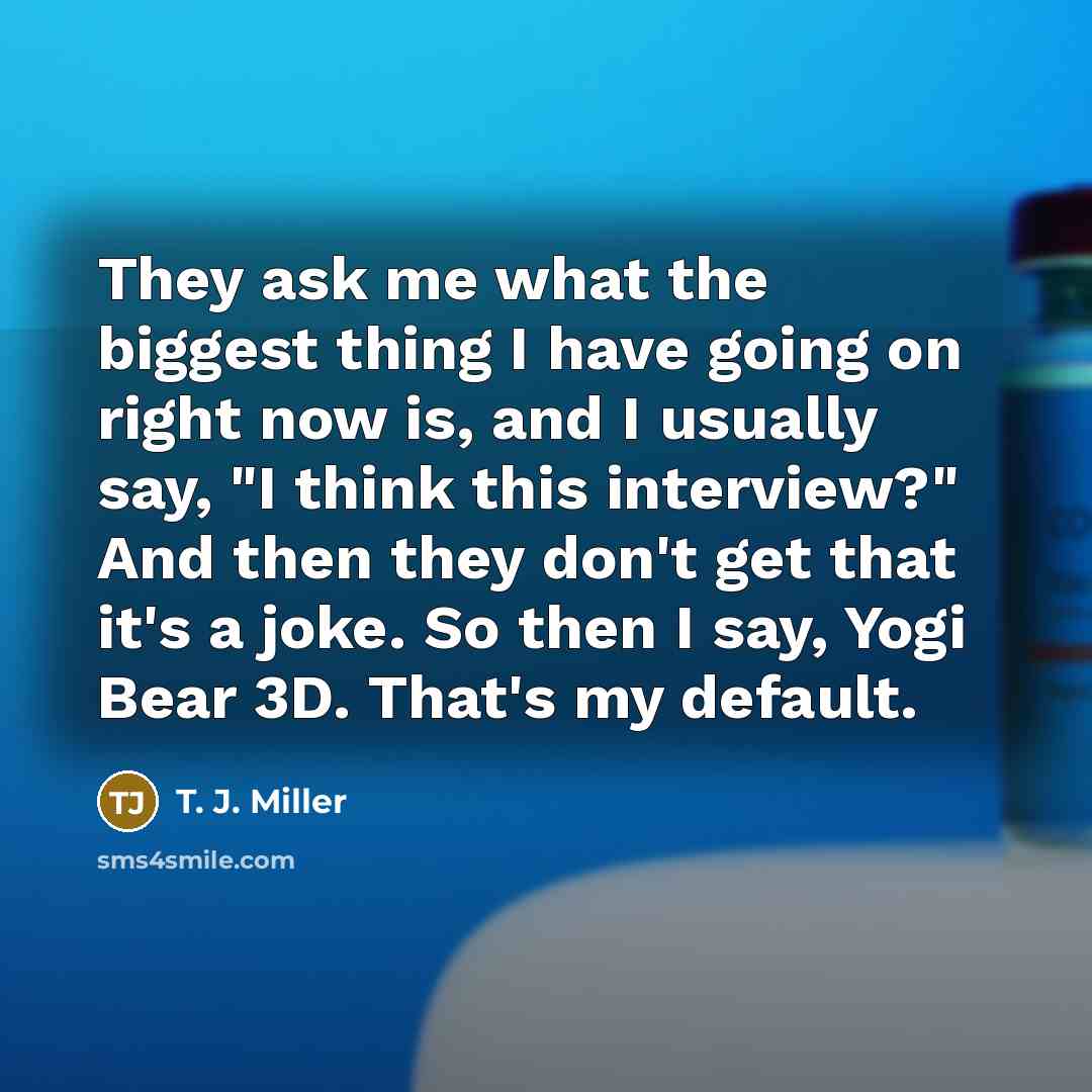 “They ask me what the biggest thing I have going…” quote by T. J. Miller