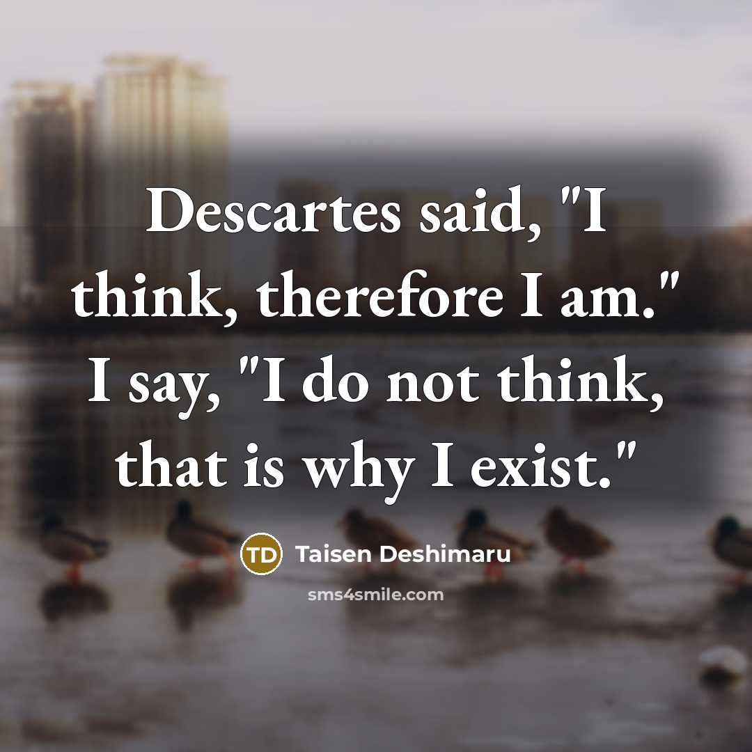 “Descartes said, "I think, therefore I am." I say, "I…” quote by Taisen Deshimaru