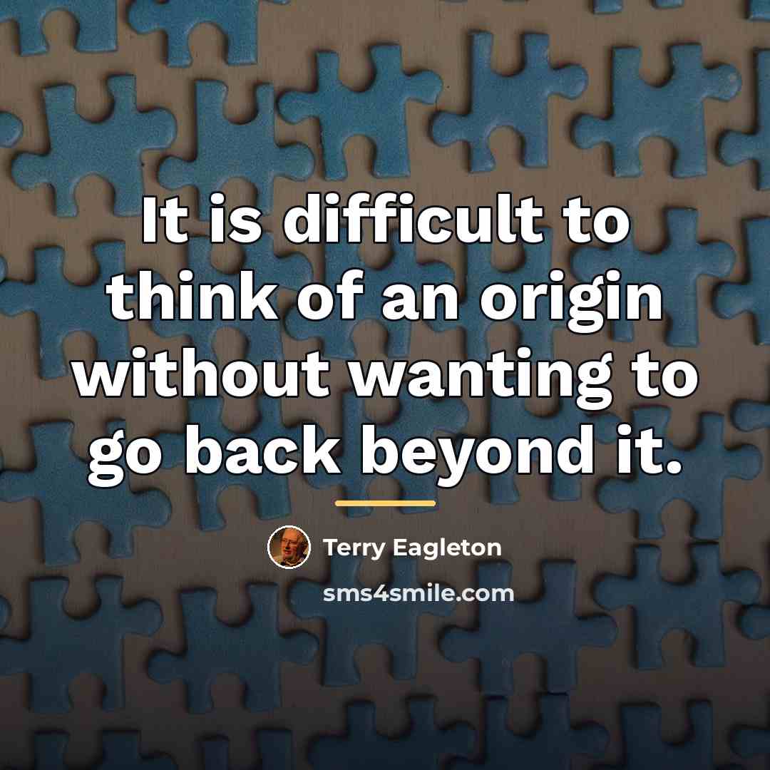 “It is difficult to think of an origin without wanting…” quote by Terry Eagleton