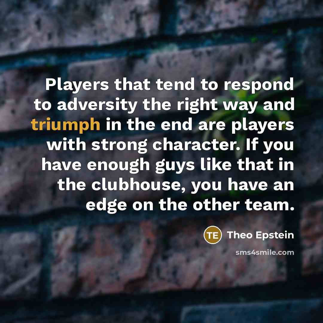 “Players that tend to respond to adversity the right way…” quote by Theo Epstein