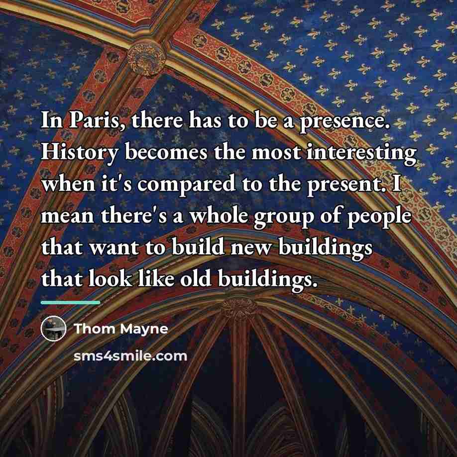 “In Paris, there has to be a presence. History becomes…” quote by Thom Mayne