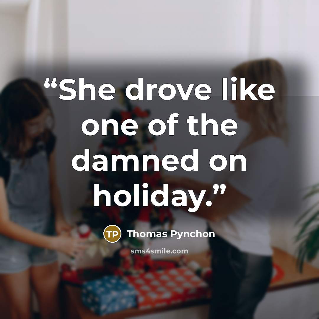 “She drove like one of the damned on holiday.” quote by Thomas Pynchon