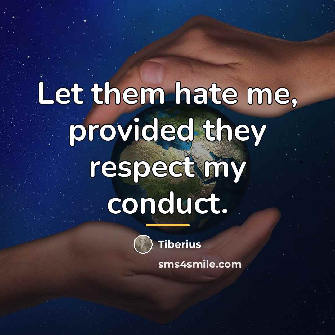 “Let them hate me, provided they respect my conduct.…” quote by Tiberius