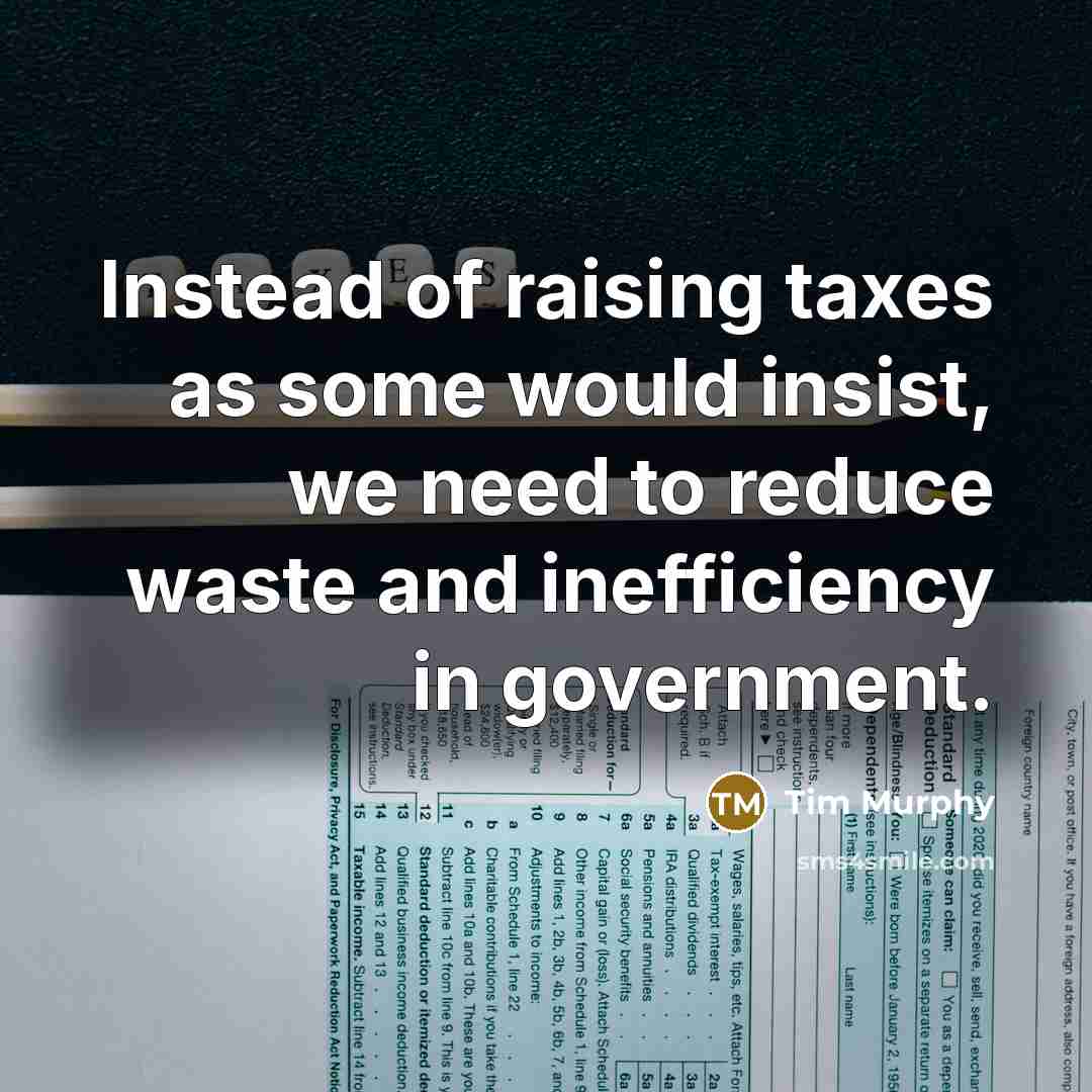 “Instead of raising taxes as some would insist, we need…” quote by Tim Murphy