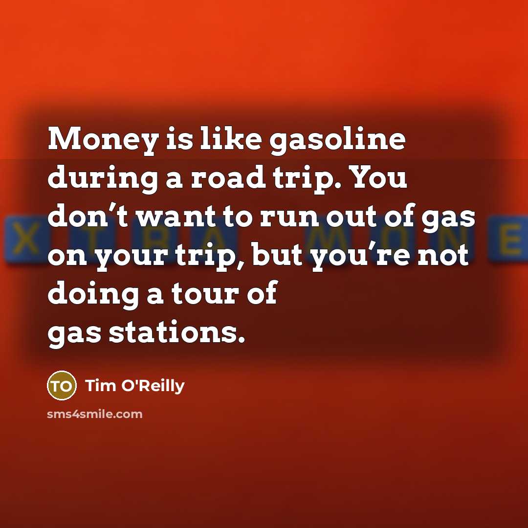 “Money is like gasoline during a road trip. You don’t…” quote by Tim O'Reilly