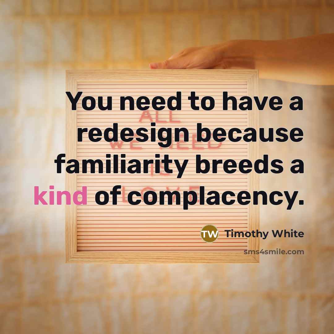 “You need to have a redesign because familiarity breeds a…” quote by Timothy White
