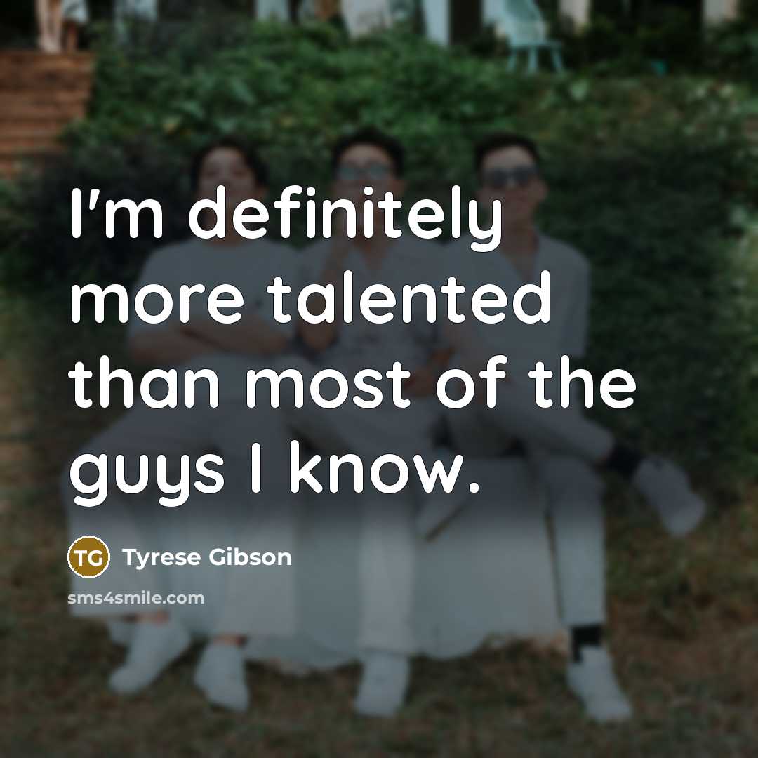 “I'm definitely more talented than most of the guys I…” quote by Tyrese Gibson