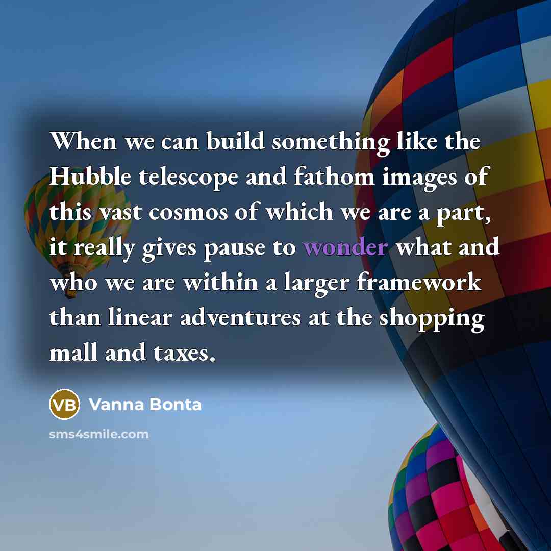 “When we can build something like the Hubble telescope and…” quote by Vanna Bonta