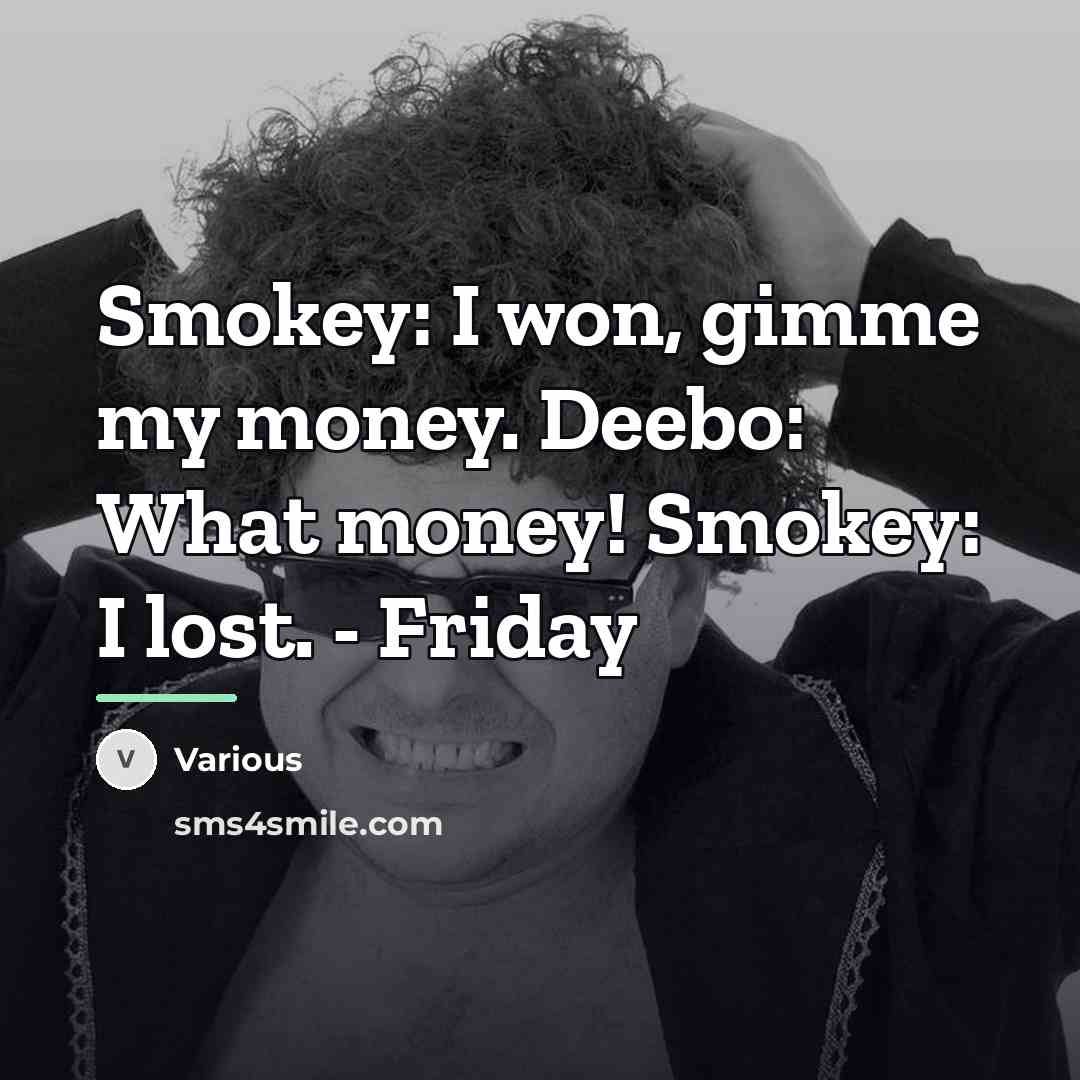 “Smokey: I won, gimme my money. Deebo: What money! Smokey:…” quote by Various