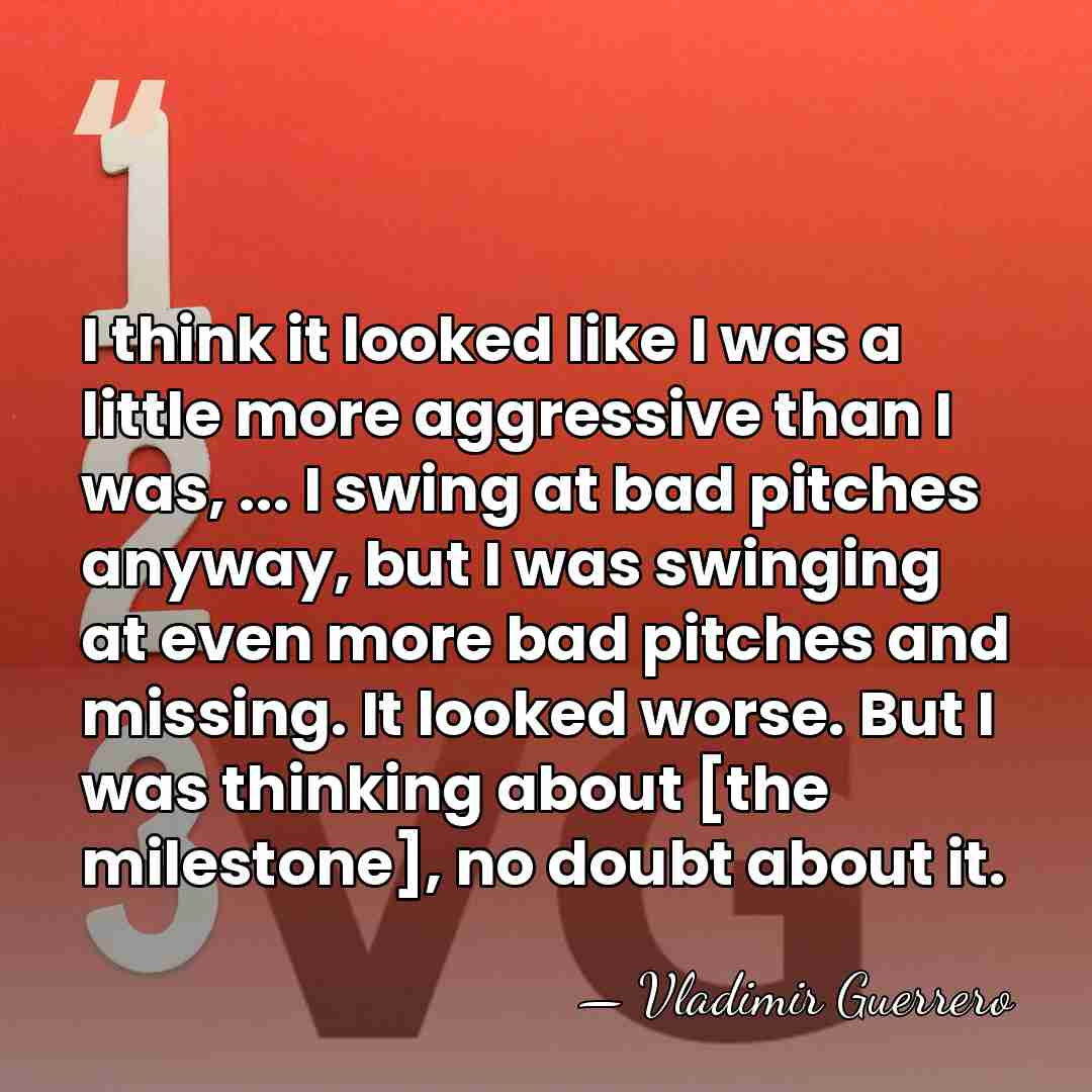 I think it looked like I was a little more aggressive than&hellip; - Vladimir Guerrero