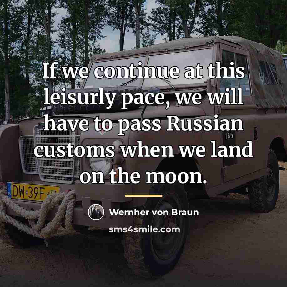 “If we continue at this leisurly pace, we will have…” quote by Wernher von Braun