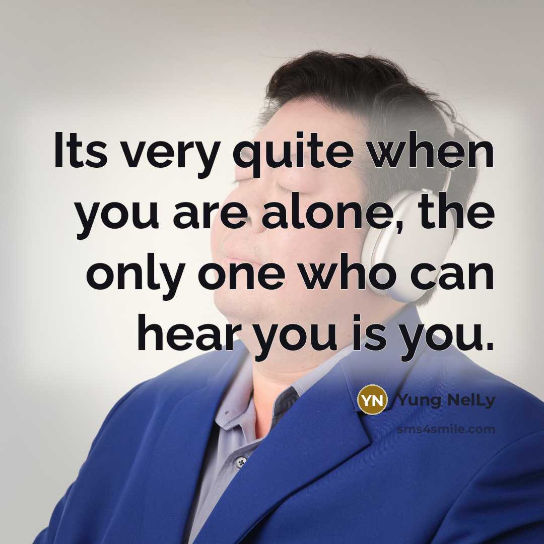 “Its very quite when you are alone, the only one…” quote by Yung NelLy
