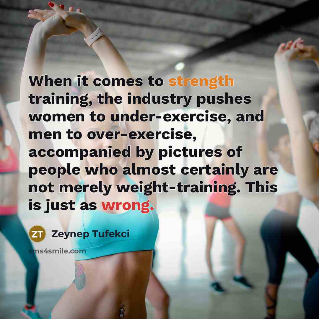 “When it comes to strength training, the industry pushes women…” quote by Zeynep Tufekci