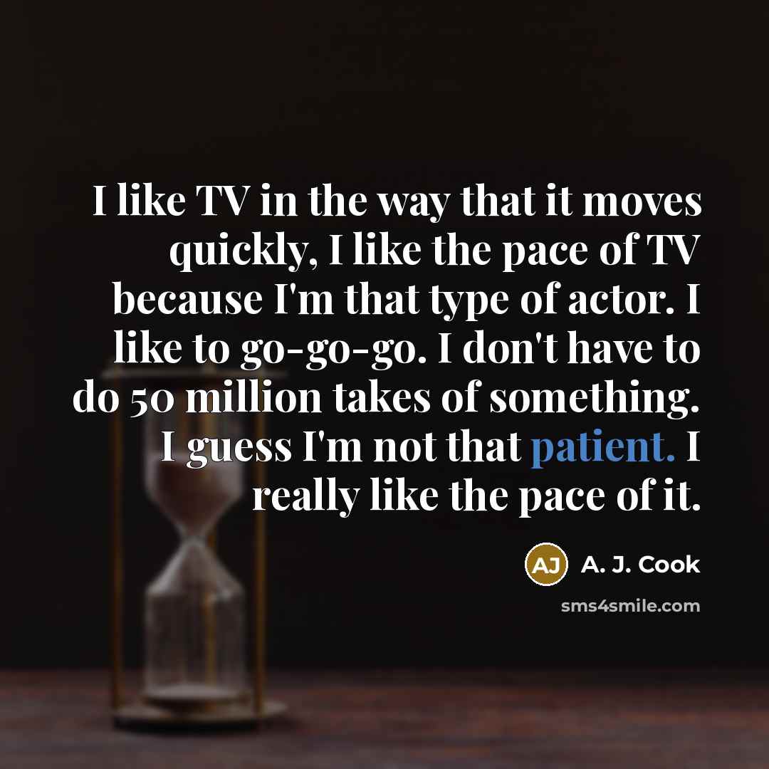 “I like TV in the way that it moves quickly,…” quote by A. J. Cook