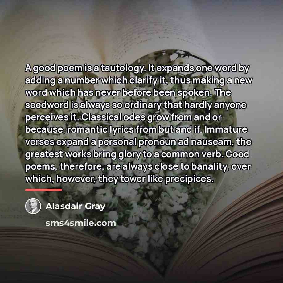 “A good poem is a tautology. It expands one word…” quote by Alasdair Gray