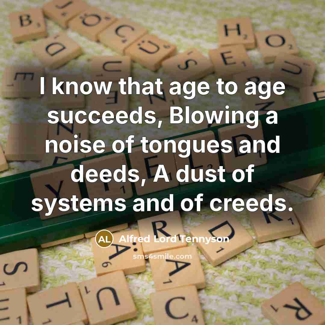 “I know that age to age succeeds, Blowing a noise…” quote by Alfred Lord Tennyson