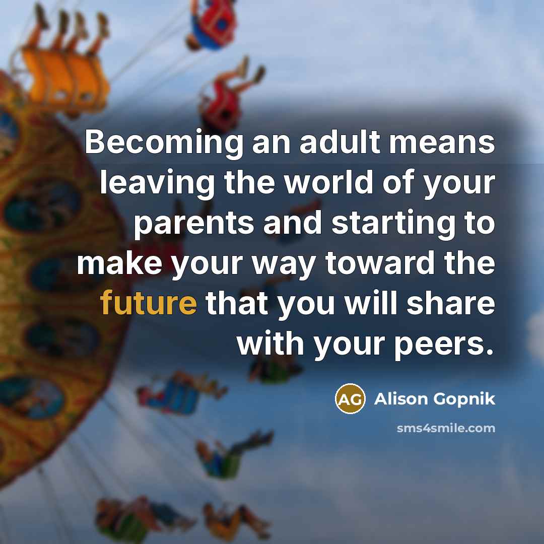 “Becoming an adult means leaving the world of your parents…” quote by Alison Gopnik