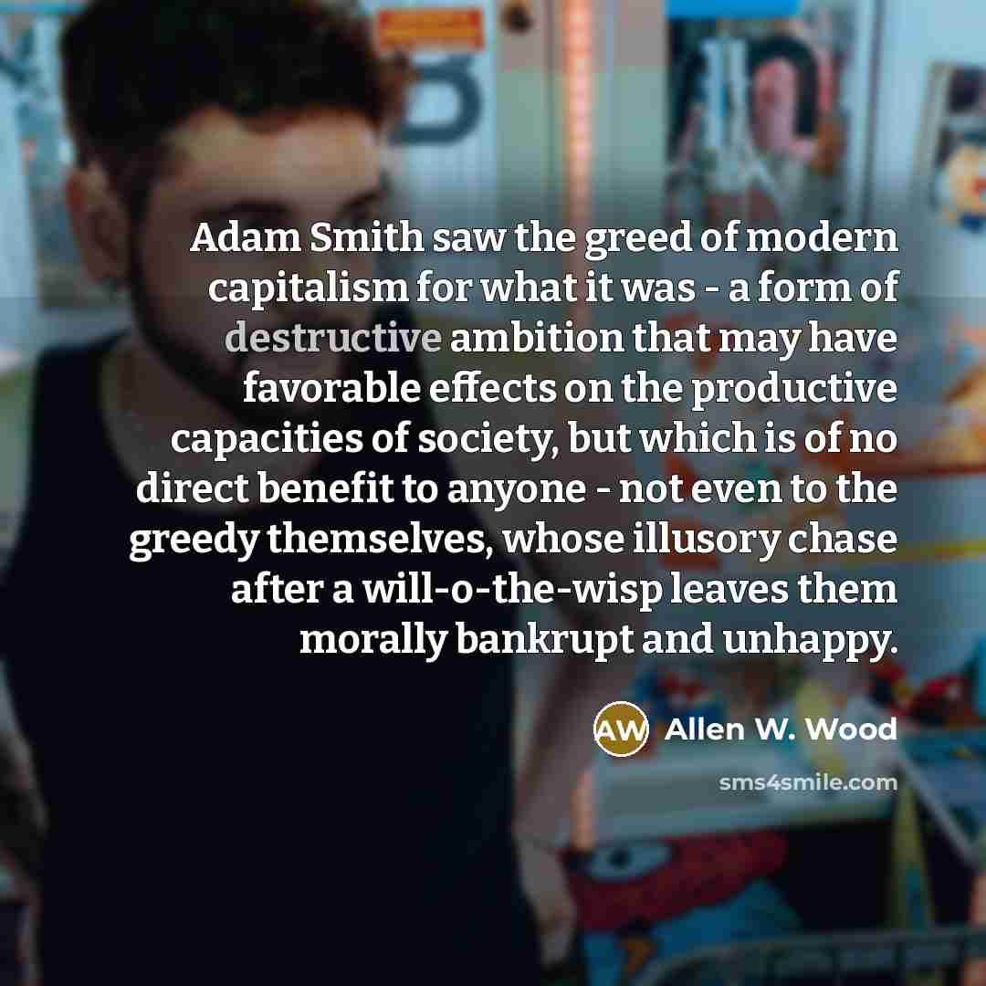 “Adam Smith saw the greed of modern capitalism for what…” quote by Allen W. Wood