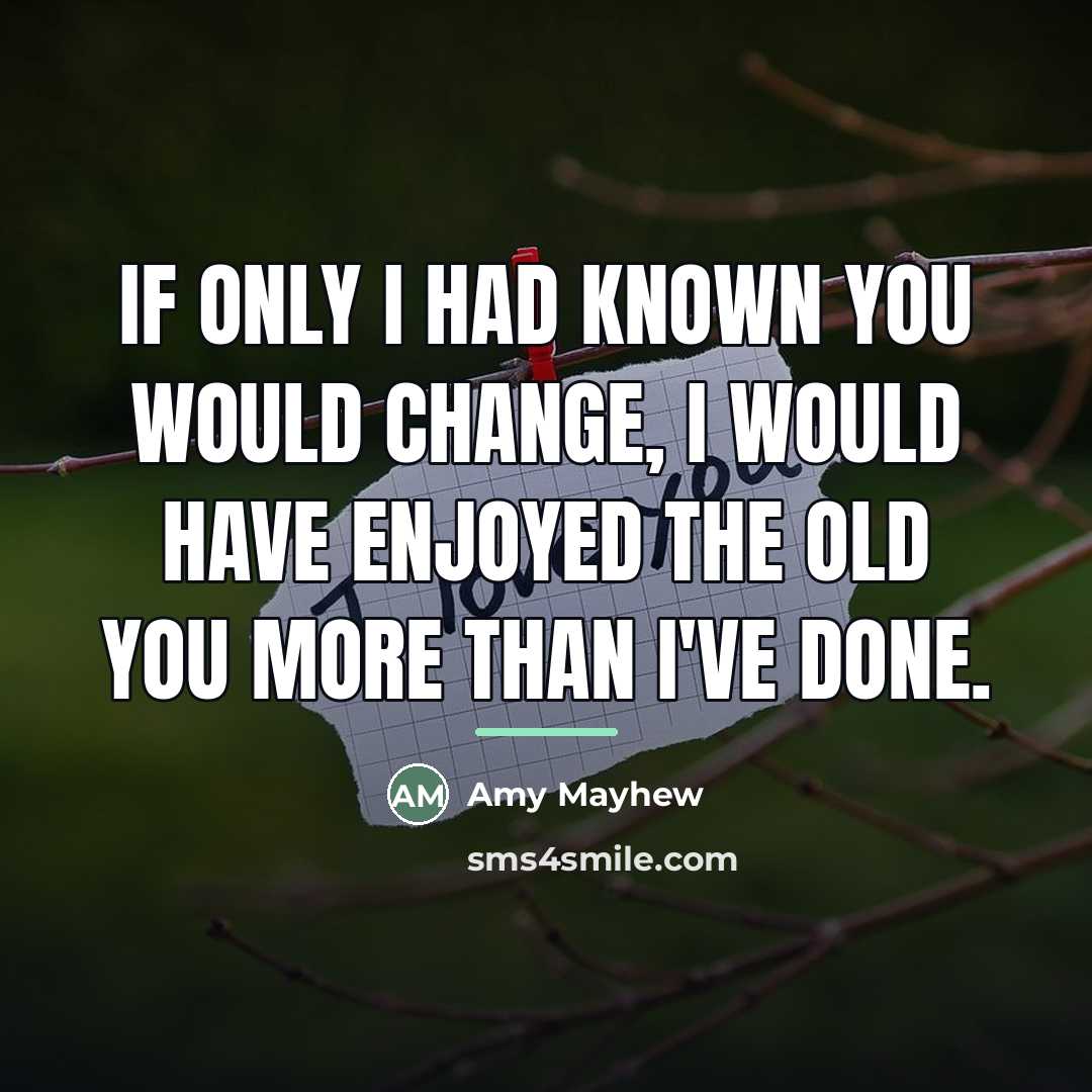 “If only I had known you would change, I would…” quote by Amy Mayhew
