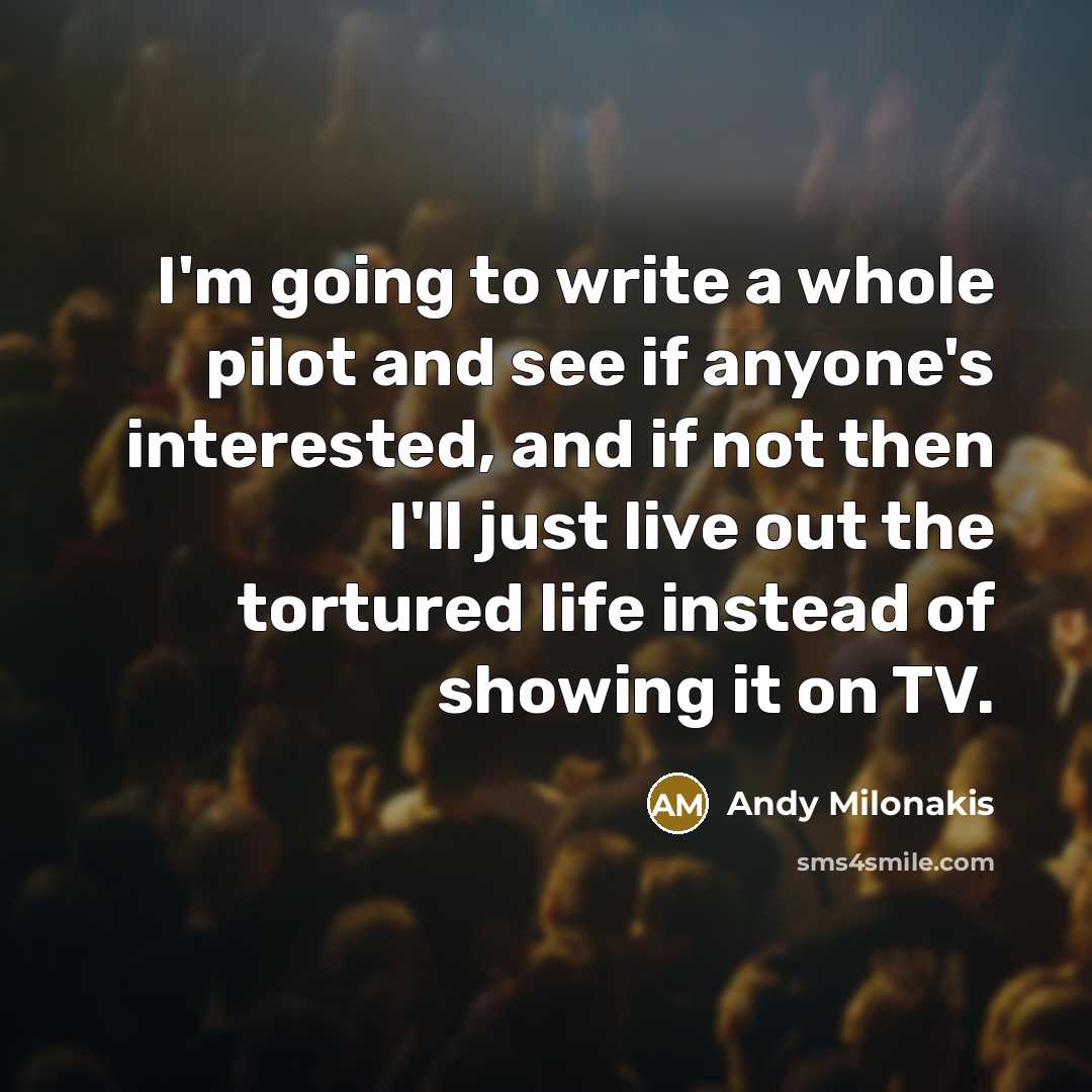 “I'm going to write a whole pilot and see if…” quote by Andy Milonakis