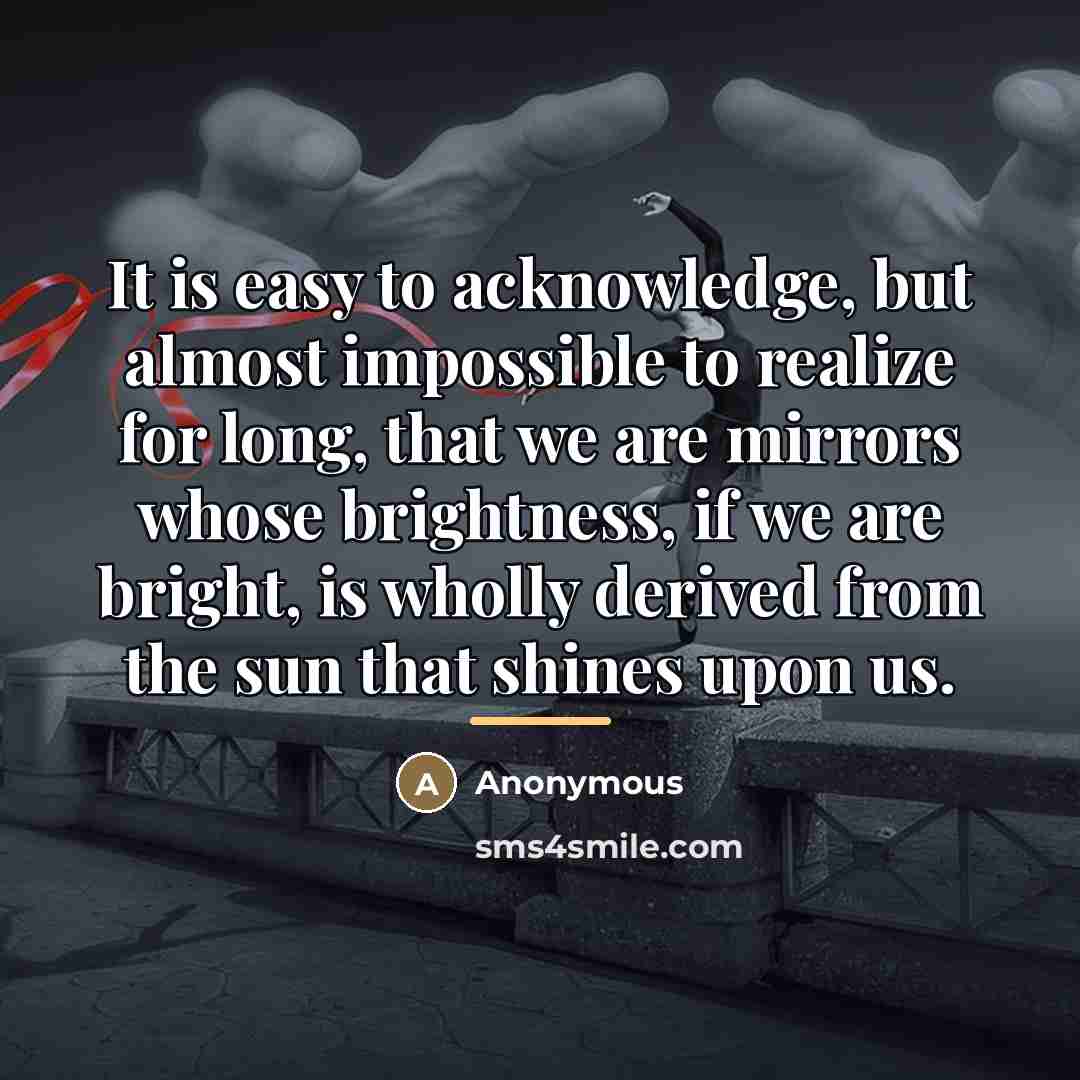 “It is easy to acknowledge, but almost impossible to realize…” quote by Anonymous