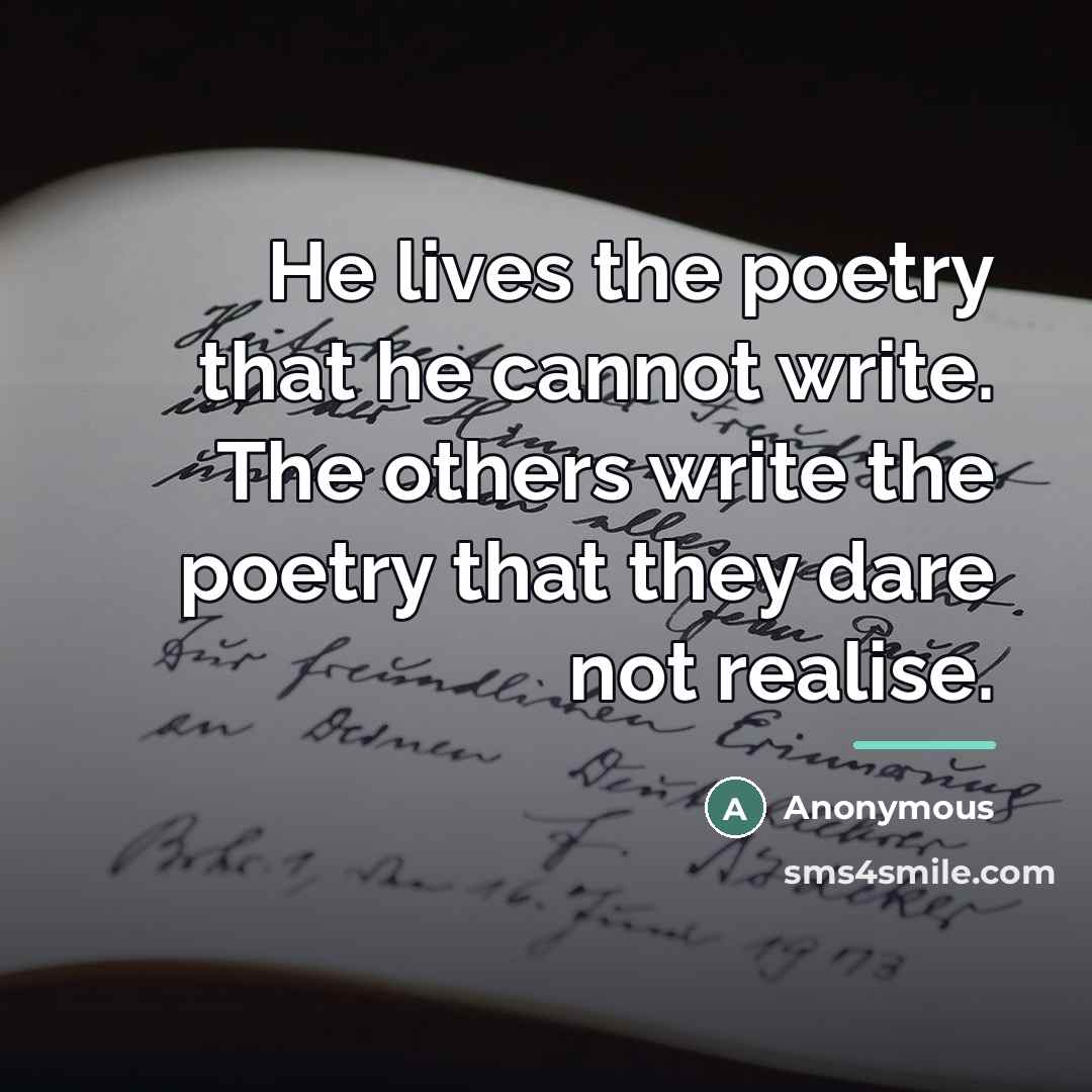 “He lives the poetry that he cannot write. The others…” quote by Anonymous