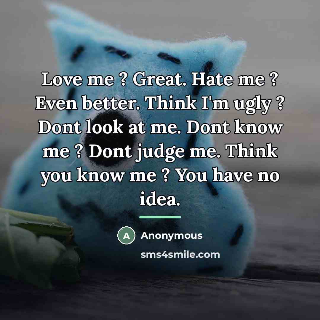 “Love me ? Great. Hate me ? Even better. Think…” quote by Anonymous