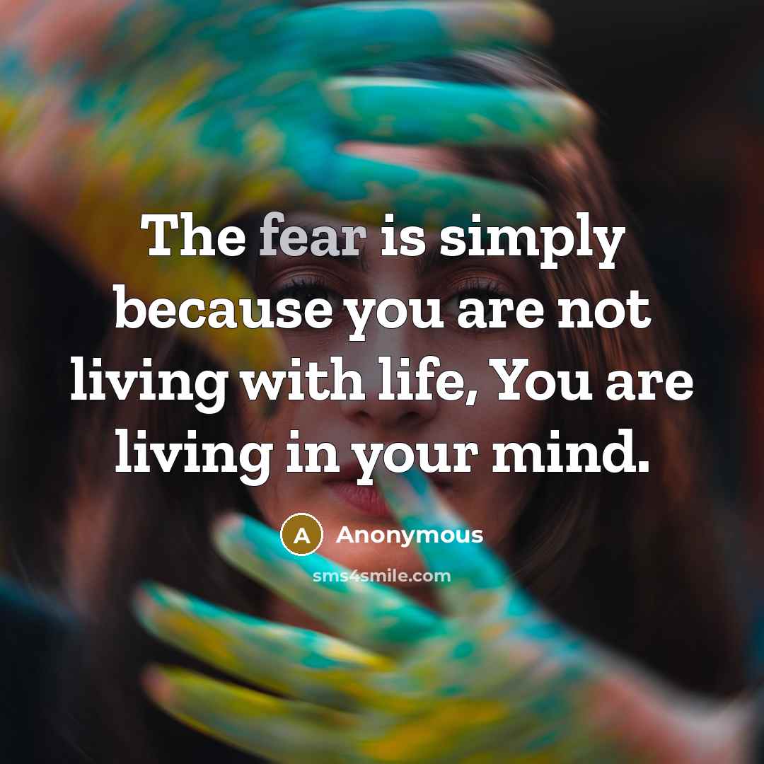 “The fear is simply because you are not living with…” quote by Anonymous
