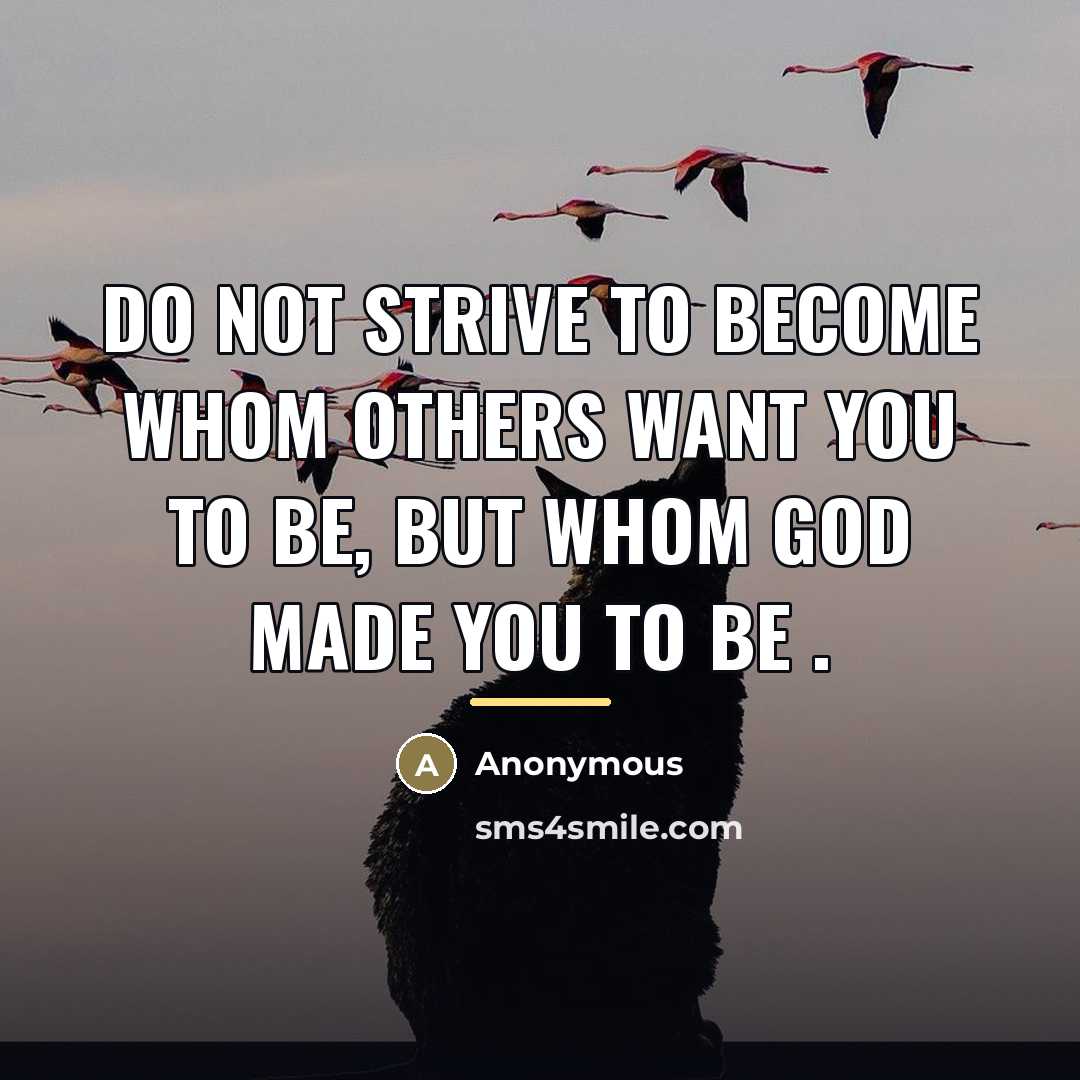 “Do not strive to become whom others want you to…” quote by Anonymous