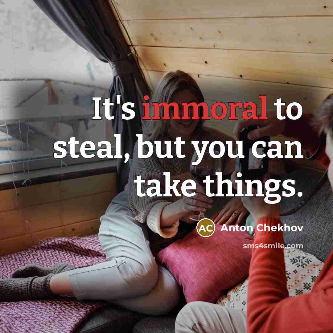 “It's immoral to steal, but you can take things.…” quote by Anton Chekhov