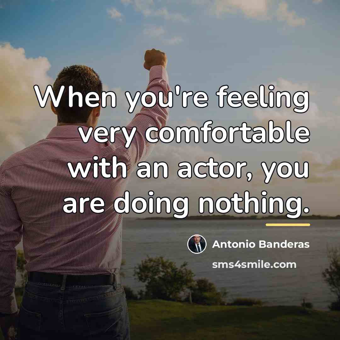 “When you're feeling very comfortable with an actor, you are…” quote by Antonio Banderas