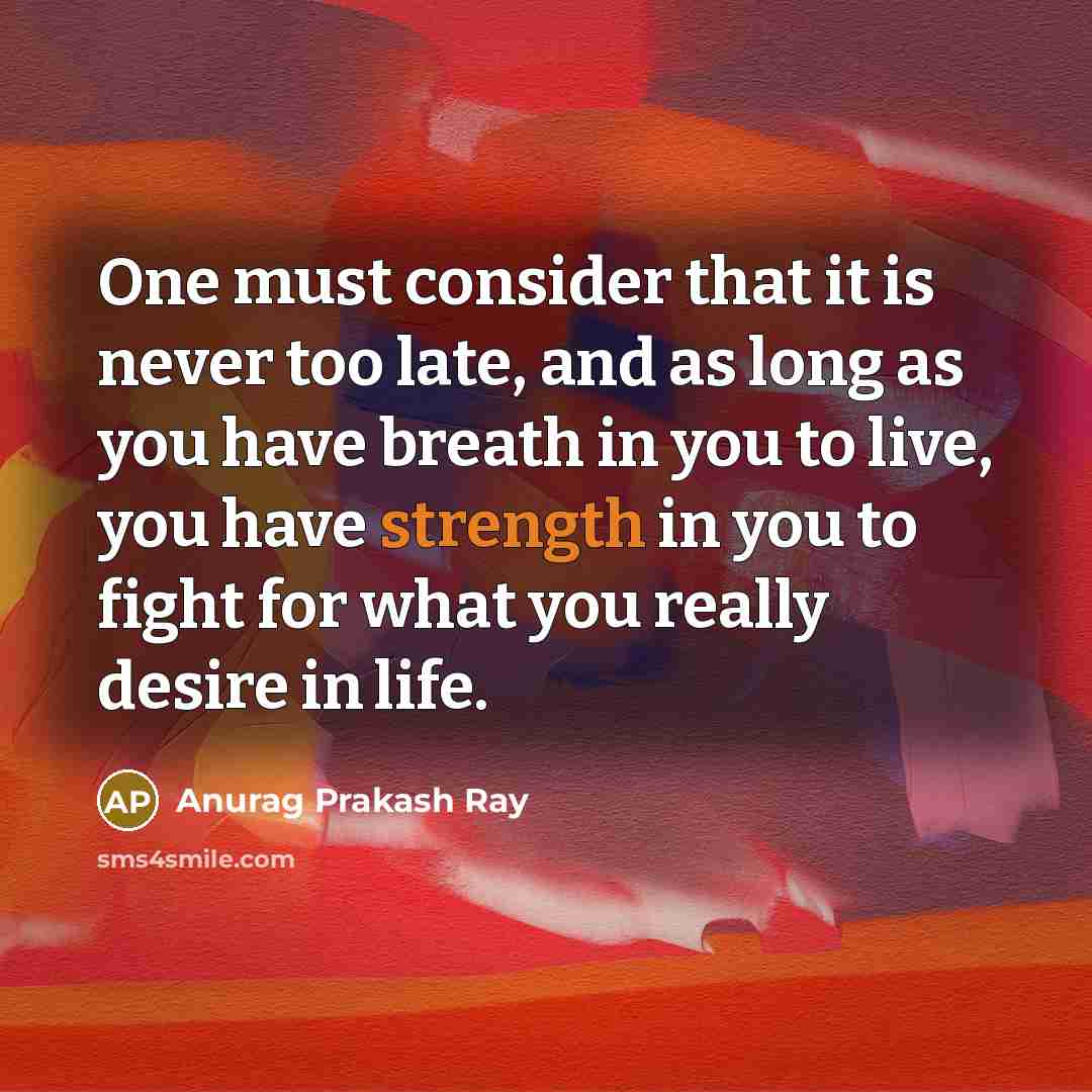 “One must consider that it is never too late, and…” quote by Anurag Prakash Ray