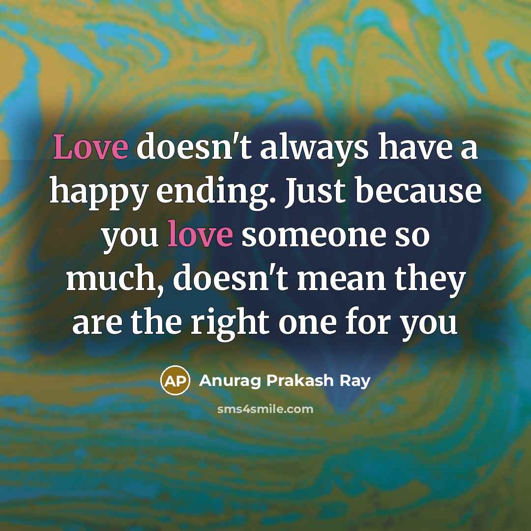 “Love doesn't always have a happy ending. Just because you…” quote by Anurag Prakash Ray