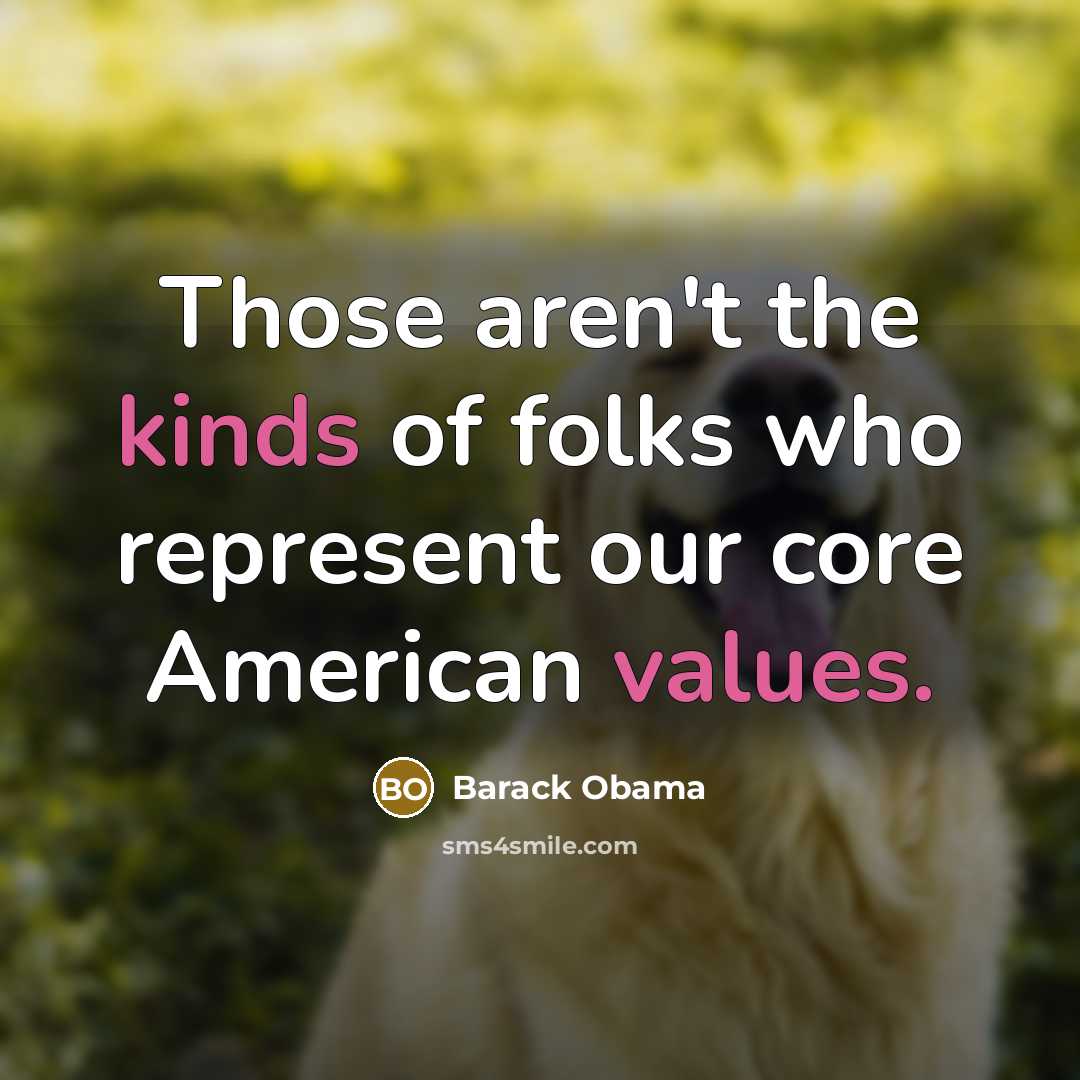 “Those aren't the kinds of folks who represent our core…” quote by Barack Obama