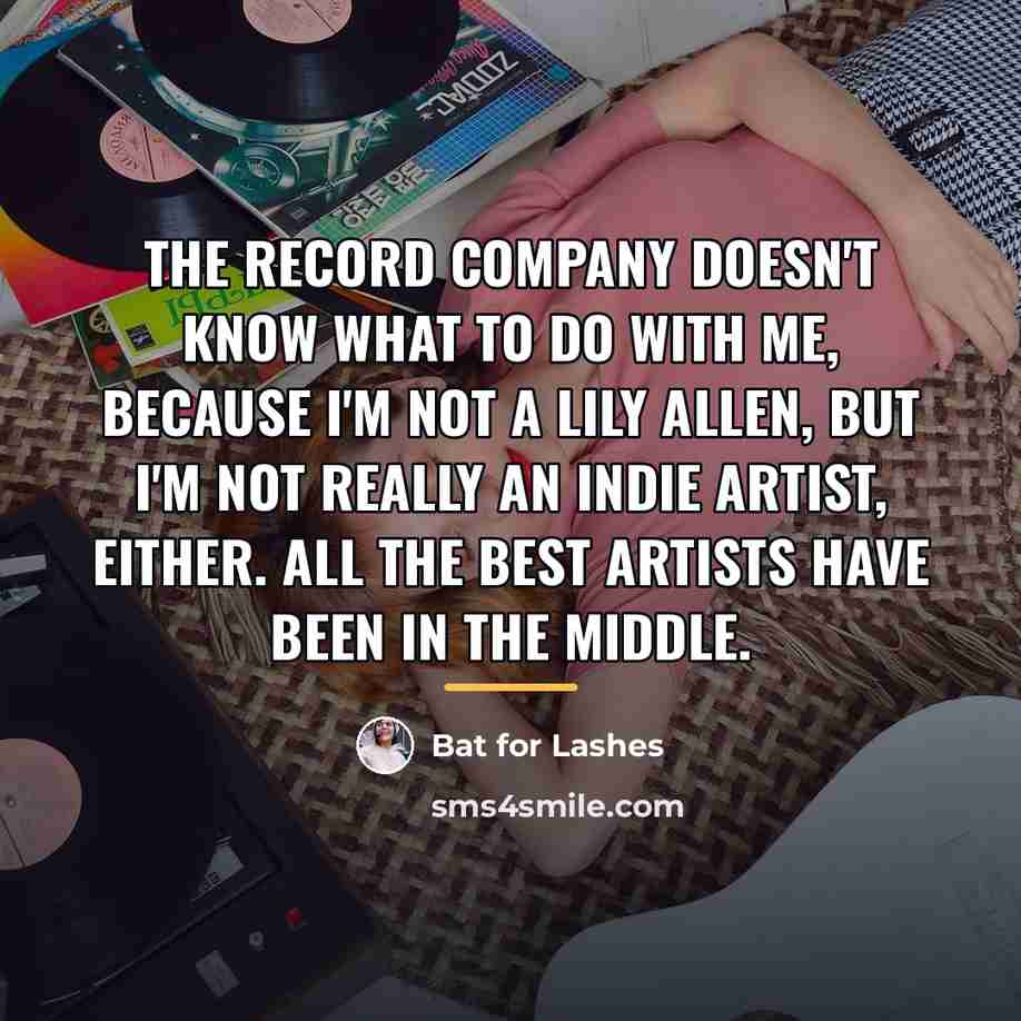 “The record company doesn't know what to do with me,…” quote by Bat for Lashes