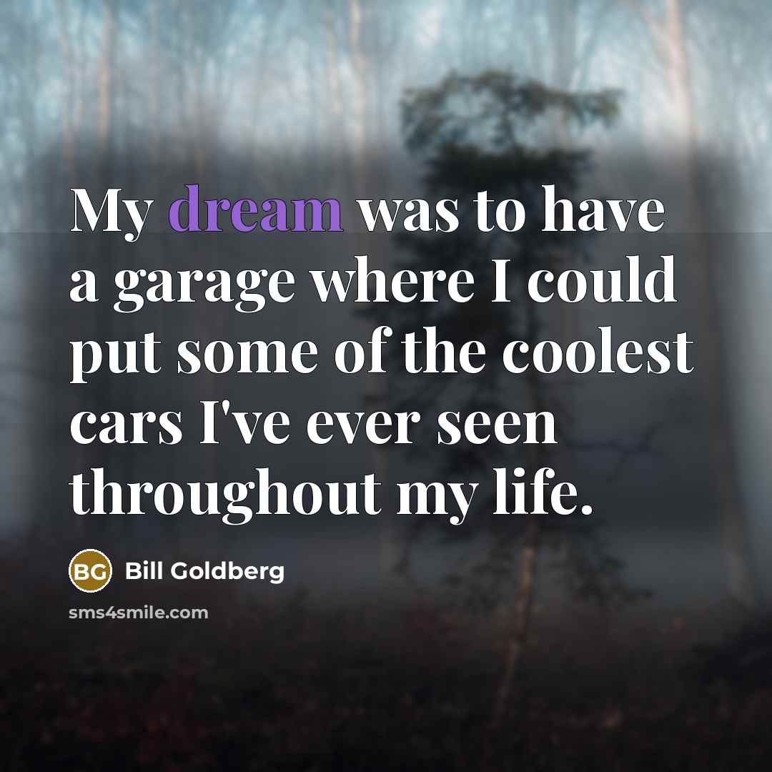 “My dream was to have a garage where I could…” quote by Bill Goldberg