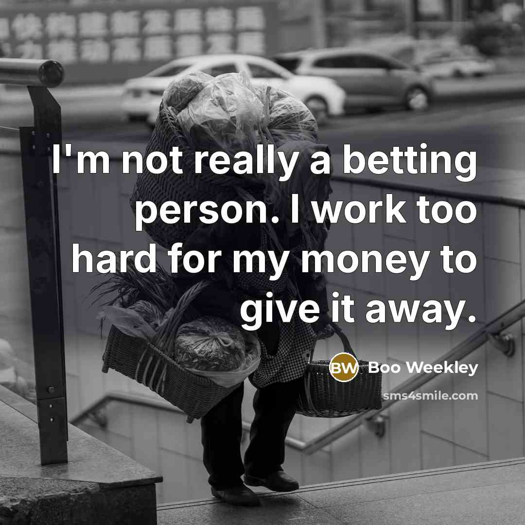 “I'm not really a betting person. I work too hard…” quote by Boo Weekley