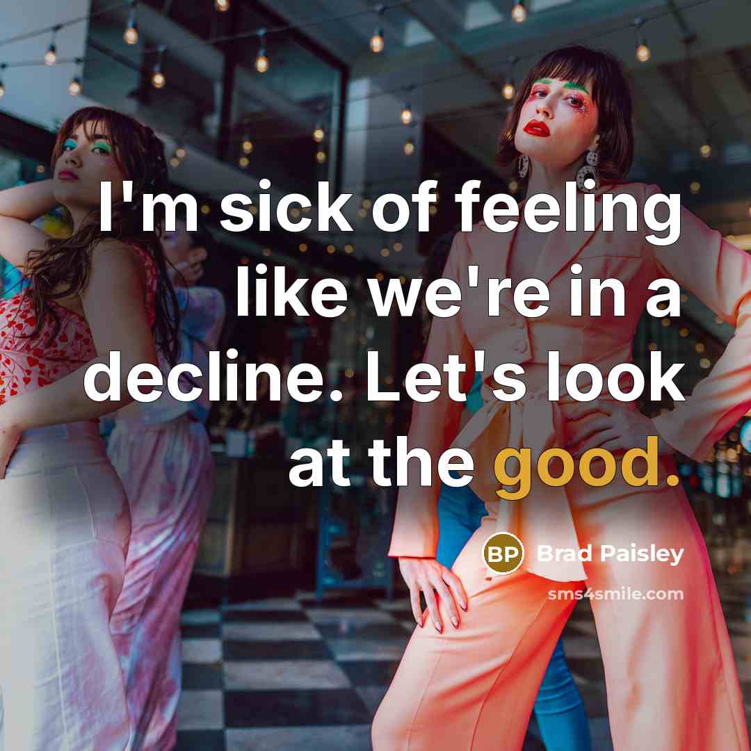 “I'm sick of feeling like we're in a decline. Let's…” quote by Brad Paisley