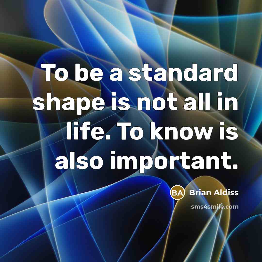 “To be a standard shape is not all in life.…” quote by Brian Aldiss