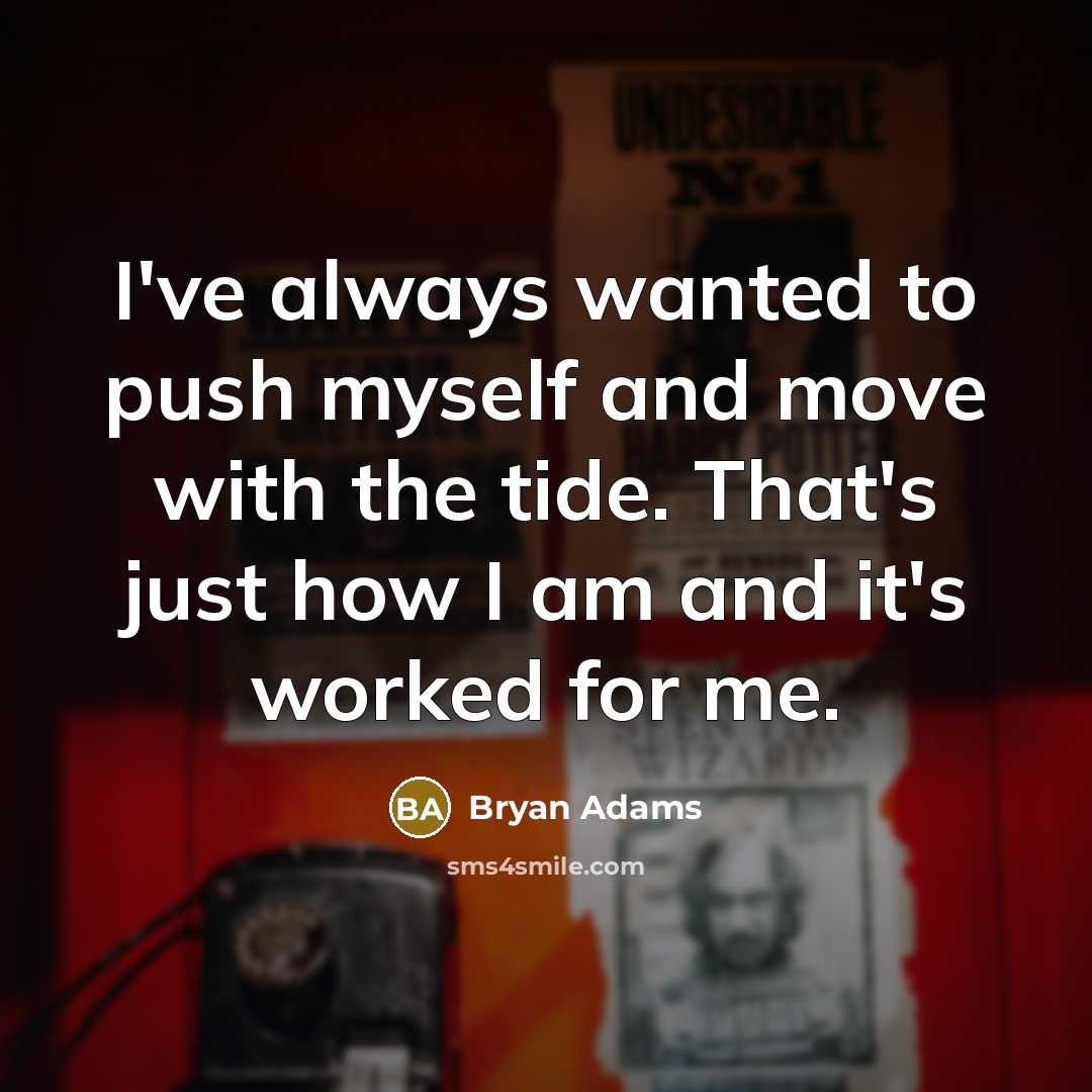 “I've always wanted to push myself and move with the…” quote by Bryan Adams
