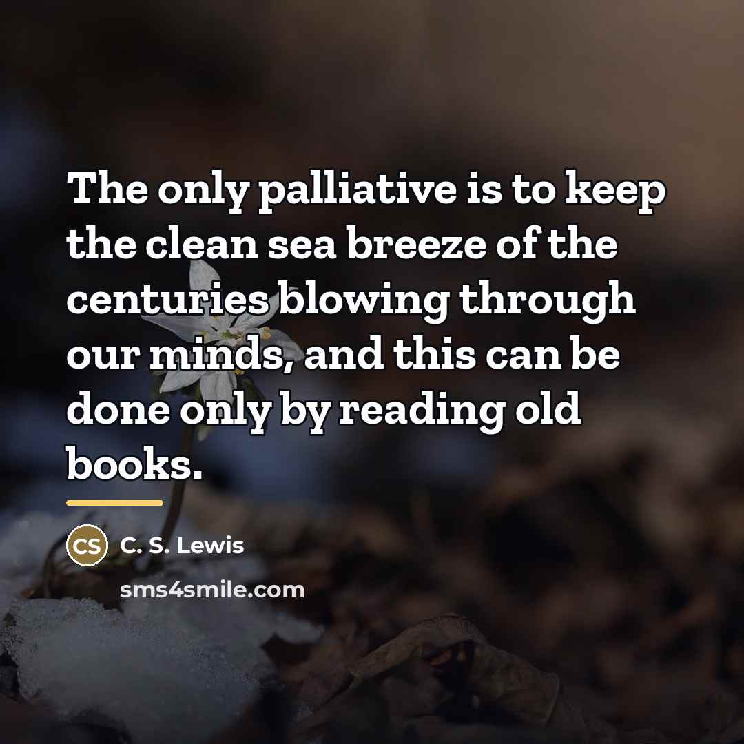 “The only palliative is to keep the clean sea breeze…” quote by C. S. Lewis
