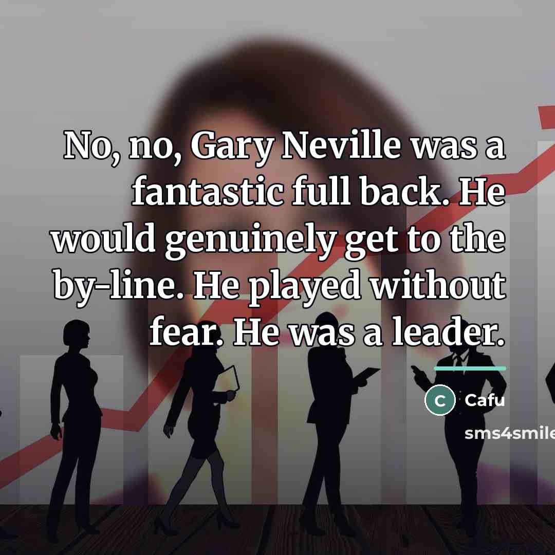 “No, no, Gary Neville was a fantastic full back. He…” quote by Cafu