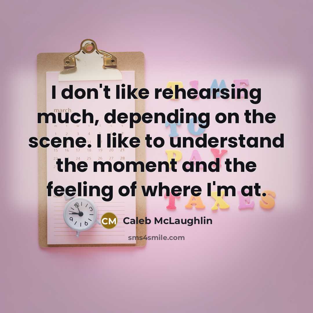“I don't like rehearsing much, depending on the scene. I…” quote by Caleb McLaughlin