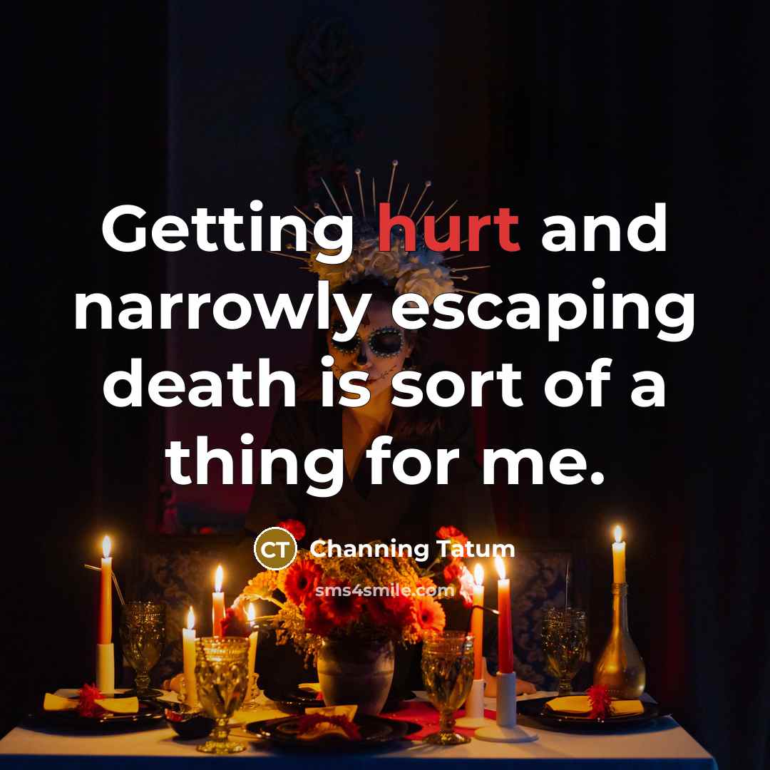 “Getting hurt and narrowly escaping death is sort of a…” quote by Channing Tatum