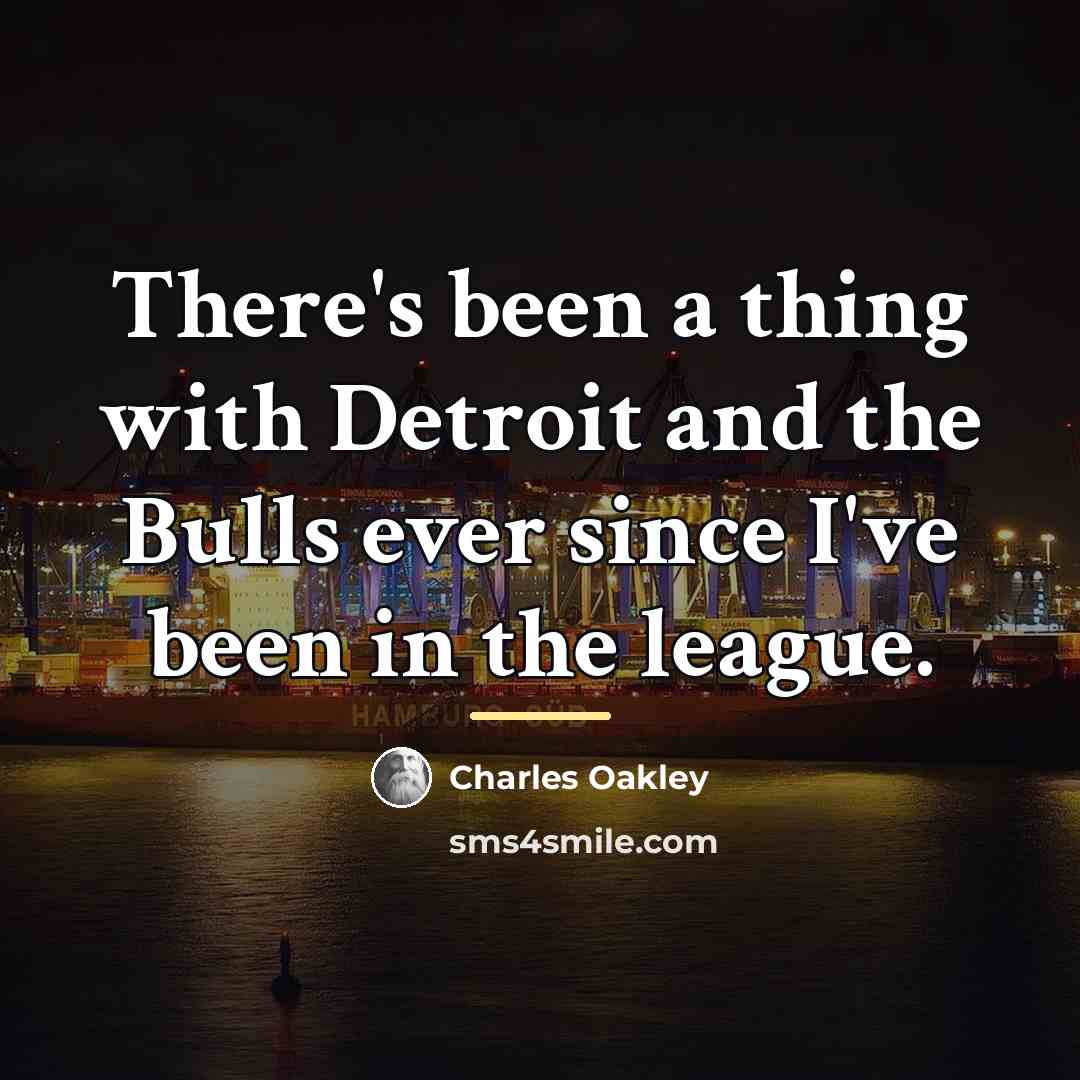 “There's been a thing with Detroit and the Bulls ever…” quote by Charles Oakley